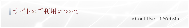 サイトのご利用について｜About Use of Website
